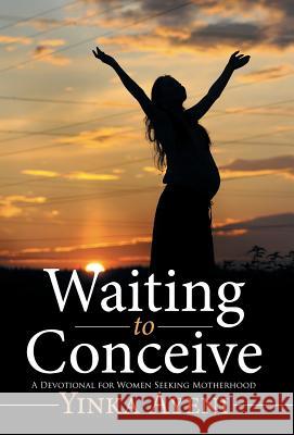 Waiting to Conceive: A Devotional for Women Seeking Motherhood Ayeni, Yinka 9781490857497 WestBow Press - książka
