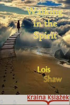 Walking in the Spirit Lois Shaw Jeffery Sanders Steven Lester 9781943159086 Vantage Point Media - książka