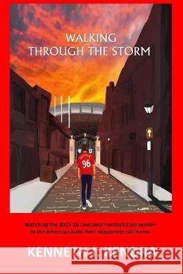 Walking Through The Storm: Watching the 2015-16 Liverpool Football Club season at the North American pubs their clubs call home McCabe, Barry 9780692829561 Kenneth J. Kendra - książka
