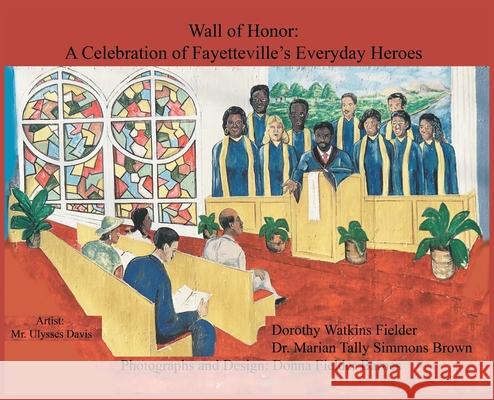 Wall of Honor: A Celebration of Fayetteville's Everyday Heroes Dorothy Ellen Watkins Fielder Marian Tally Simmons Brown Donna Fielder Barnes 9781733799317 Barnes Publishing - książka