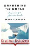 Wandering the World: Experiences of an Adventure Traveler Peggy Simonsen 9781544517469 Houndstooth Press