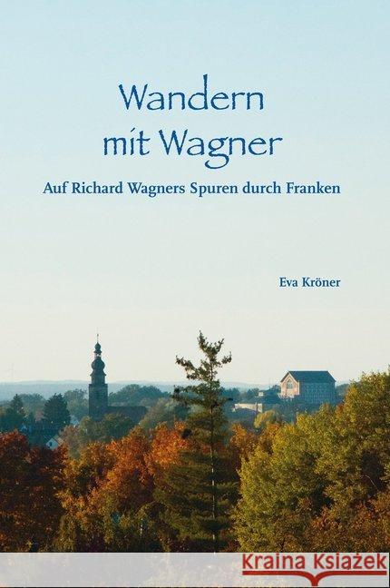 Wandern mit Wagner : Auf Richard Wagners Spuren durch Franken Kröner, Eva 9783898892230 Heinrichs-Verlag - książka