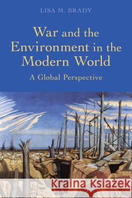 War and the Environment in the Modern World: A Global Perspective Lisa M. Brady 9781472575951 Bloomsbury Academic - książka