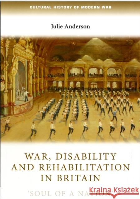 War, Disability and Rehabilitation in Britain: 'soul of a Nation' Anderson, Julie 9780719082504 Manchester University Press - książka