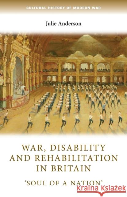 War, Disability and Rehabilitation in Britain: 'Soul of a Nation' Anderson, Julie 9781784993498 Manchester University Press - książka
