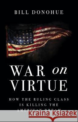 War on Virtue: How the Ruling Class Is Killing the American Dream Bill Donohue 9781644138847 Sophia Institute Press - książka