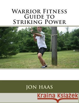 Warrior Fitness Guide to Striking Power Jon Haas 9781484138281 Createspace - książka