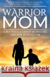 Warrior Mom: A Mother's Journey in Healing Her Son with Autism Tracy M. Slepcevic Andrew Wakefield 9781636980324 Morgan James Publishing