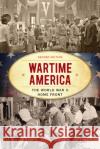 Wartime America: The World War II Home Front, Second Edition Jeffries, John W. 9781442276499 Rowman & Littlefield Publishers