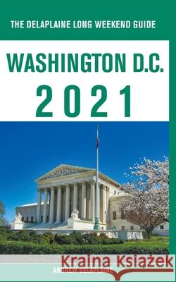Washington, D.C. - The Delaplaine 2021 Long Weekend Guide Andrew Delaplaine 9781393737124 Draft2digital - książka