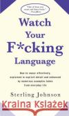 Watch Your F*cking Language: How to swear effectively, explained in explicit detail and enhanced by numerous examples taken from everyday life S Johnson 9780312318710 St Martin's Press
