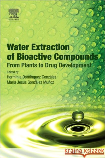 Water Extraction of Bioactive Compounds: From Plants to Drug Development Herminia Dominguez Maria Jesus Gonzale 9780128093801 Elsevier - książka