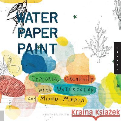 Water Paper Paint: Exploring Creativity with Watercolor and Mixed Media Jones, Heather 9781592536559 Quarry Books - książka