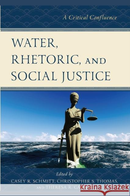 Water, Rhetoric, and Social Justice: A Critical Confluence Casey R. Schmitt Theresa R. Castor Christopher S. Thomas 9781793605238 Lexington Books - książka