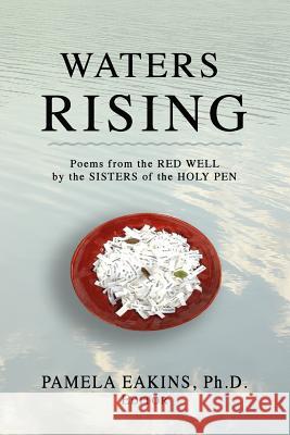 Waters Rising: Poems from the Red Well by the Sisters of the Holy Pen Pamela Eakin 9781482376173 Createspace - książka
