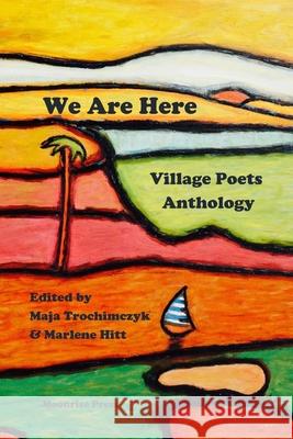 We Are Here: Village Poets Anthology Maja Trochimczyk, Marlene Hitt 9781945938399 Moonrise Press - książka