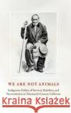 We Are Not Animals: Indigenous Politics of Survival, Rebellion, and Reconstitution in Nineteenth-Century California Martin Rizzo-Martinez Valentin Lopez 9781496219626 University of Nebraska Press