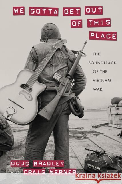 We Gotta Get Out of This Place: The Soundtrack of the Vietnam War Douglas Bradley Craig Werner 9781625341976 University of Massachusetts Press - książka