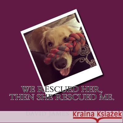 We rescued her, then she rescued me.: A story about Kona, a Golden Retriever puppy who was rescued and given to a family with two boys. How she finall David James Griser Christie Mathews Kara Griser 9781981507917 Createspace Independent Publishing Platform - książka