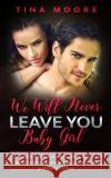 We Will Never Leave You, Baby Girl: An MDLG and DDLG story about Alice, an ABDL little who completed her Mommy and Daddy's lives Tina Moore 9781922334343 Tina Moore