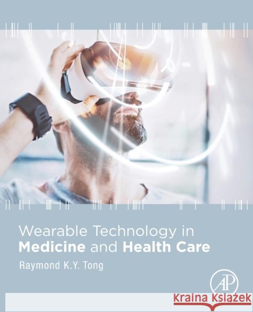 Wearable Technology in Medicine and Health Care Raymond Tong 9780128118108 Academic Press - książka