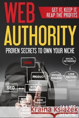 Web Authority, Get it, Keep It, Reap the Profits: Proven Secrets to Own Your Niche Stone, James 9780692501306 Stone Print - książka