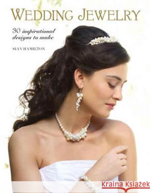 Wedding Jewelry: 30 Inspirational Designs to Make Sian Hamilton 9781784943301 GMC Publications - książka