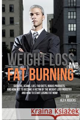 Weight Loss And Fat Burning: Suckers, Scams, Lies, Fad Diets, Bogus Products And How Not To Become A Victim Of The Weight Loss Industry And How To Boles, Jean 9781475037319 Createspace - książka