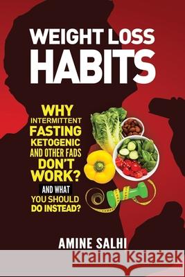 Weight Loss Habits: Why Intermittent Fasting, Ketogenic Diet, and Other Fads Don't Work - and What to Do Instead Amine Salhi 9781656671905 Independently Published - książka