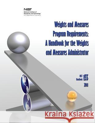 Weights and Measures Program Requirements: A Handbook for the Weights and Measures Administrator (NIST Handbook 155-2011) Commerce, U. S. Department of 9781478167686 Createspace - książka