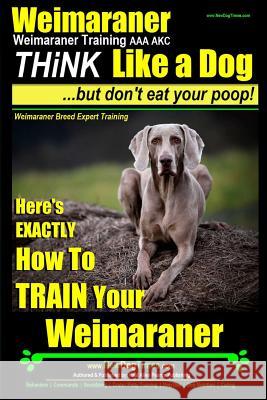 Weimaraner, Weimaraner Training AAA AKC: Think Like a Dog, But Don't Eat Your Poop! - Weimaraner Breed Expert Training: Here's EXACTLY How To TRAIN Yo Pearce, Paul Allen 9781500339883 Createspace - książka