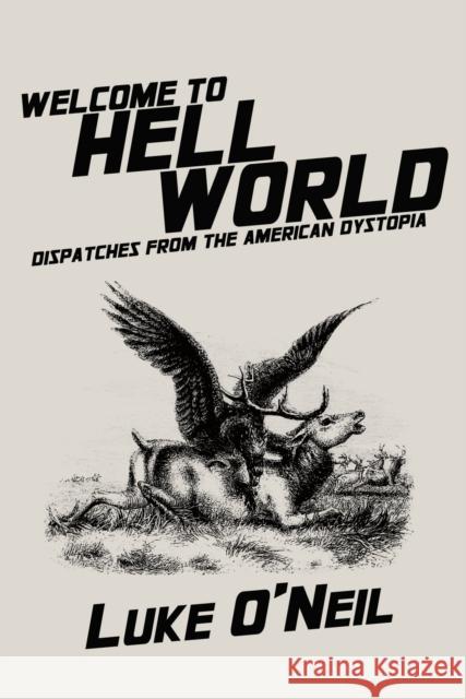 Welcome to Hell World: Dispatches from the American Dystopia Luke O'Neil 9781682192115 OR Books - książka