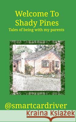 Welcome To Shady Pines: Tales of being with my parents Smartcardriver 9781364380779 Blurb - książka