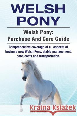 Welsh Pony. Welsh Pony: purchase and care guide. Comprehensive coverage of all aspects of buying a new Welsh Pony, stable management, care, co Anderson, Julie 9781910617595 Imb Publishing - książka