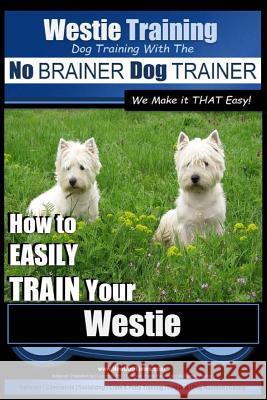 Westie Training - Dog Training with the No BRAINER Dog TRAINER We Make it THAT Easy!: How to EASILY TRAIN Your Westie Pearce, Paul Allen 9781515180104 Createspace Independent Publishing Platform - książka