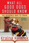 What All Good Dogs Should Know: The Sensible Way to Train Joachim Volhard Jack Volhard Melissa Bartlett 9780470146798 Howell Books