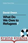 What Do We Owe to Refugees? David Owen 9781509539741 Polity Press