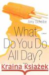 What Do You Do All Day? Amy Scheibe 9780312425623 Picador USA