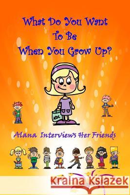What Do You Want To Be When You Grow Up?: Alana Interviews Her Friends Balouie 9781511635745 Createspace - książka