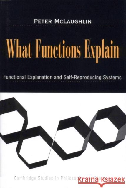 What Functions Explain: Functional Explanation and Self-Reproducing Systems McLaughlin, Peter 9780521782333 CAMBRIDGE UNIVERSITY PRESS - książka