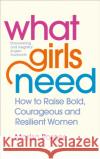 What Girls Need: How to Raise Bold, Courageous and Resilient Girls Dr Marisa Porges 9781785042805 Ebury Publishing