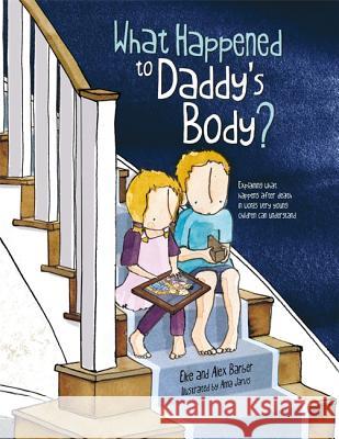 What Happened to Daddy's Body?: Explaining What Happens After Death in Words Very Young Children Can Understand Elke Barber Alex Barber 9781785921070 Jessica Kingsley Publishers - książka