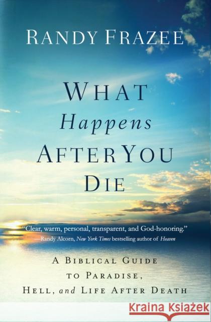 What Happens After You Die: A Biblical Guide to Paradise, Hell, and Life After Death Randy Frazee 9780718086046 Thomas Nelson - książka
