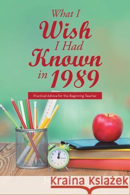 What I Wish I Had Known in 1989: Practical Advice for the Beginning Teacher Joyce Hurt 9781524578213 Xlibris - książka