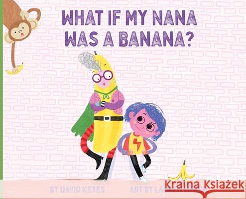 What If My Nana Was a Banana? David Keyes Lauren Lowen Christa Fletcher 9781733256339 Empowermint Press - książka