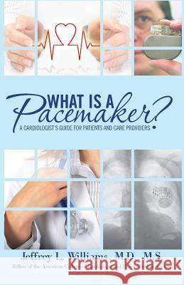 What is a Pacemaker?: A Cardiologist's Guide for Patients and Care Providers Williams, Jeffrey L. 9781481916608 Createspace - książka