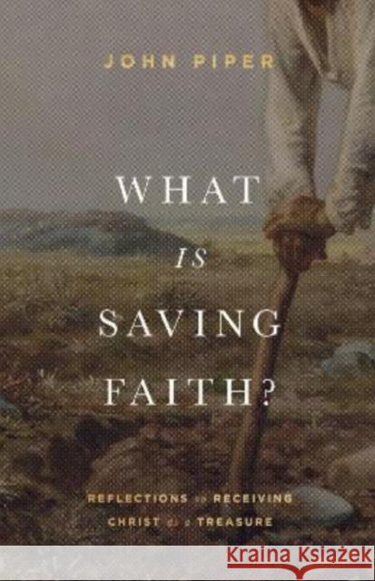 What Is Saving Faith?: Reflections on Receiving Christ as a Treasure John Piper 9781433578366 Crossway - książka