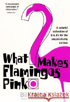 What Makes Flamingos Pink?: A Colorful Collection of Q & A's for the Unquenchably Curious Bill McLain 9780060000240 HarperResource - książka