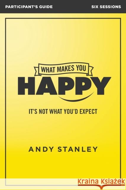 What Makes You Happy Bible Study Participant's Guide: It's Not What You'd Expect Stanley, Andy 9780310084990 Zondervan - książka