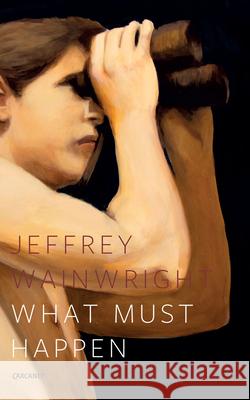 What Must Happen Jeffrey Wainwright 9781784101961 CARCANET PRESS/PN REVIEW - książka